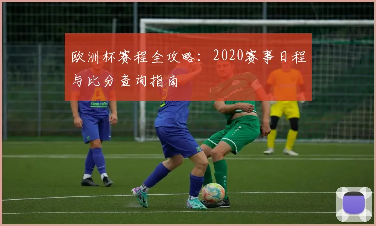 欧洲杯赛程全攻略：2020赛事日程与比分查询指南