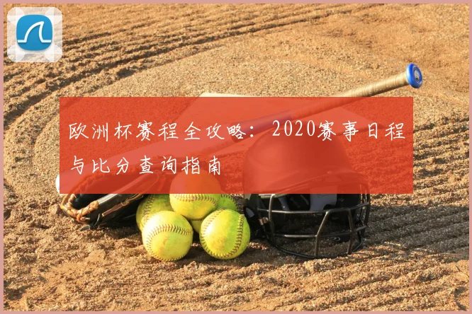 欧洲杯赛程全攻略：2020赛事日程与比分查询指南